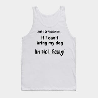 If I Can't Bring My Dog, I'm Not Going! Tank Top